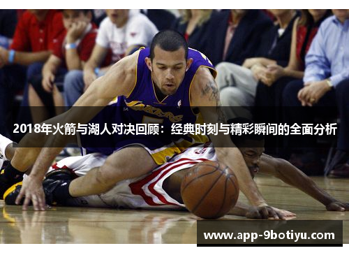 2018年火箭与湖人对决回顾：经典时刻与精彩瞬间的全面分析