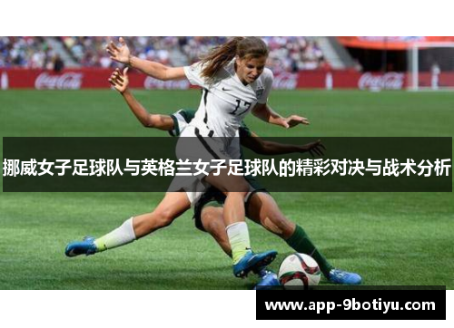 挪威女子足球队与英格兰女子足球队的精彩对决与战术分析
